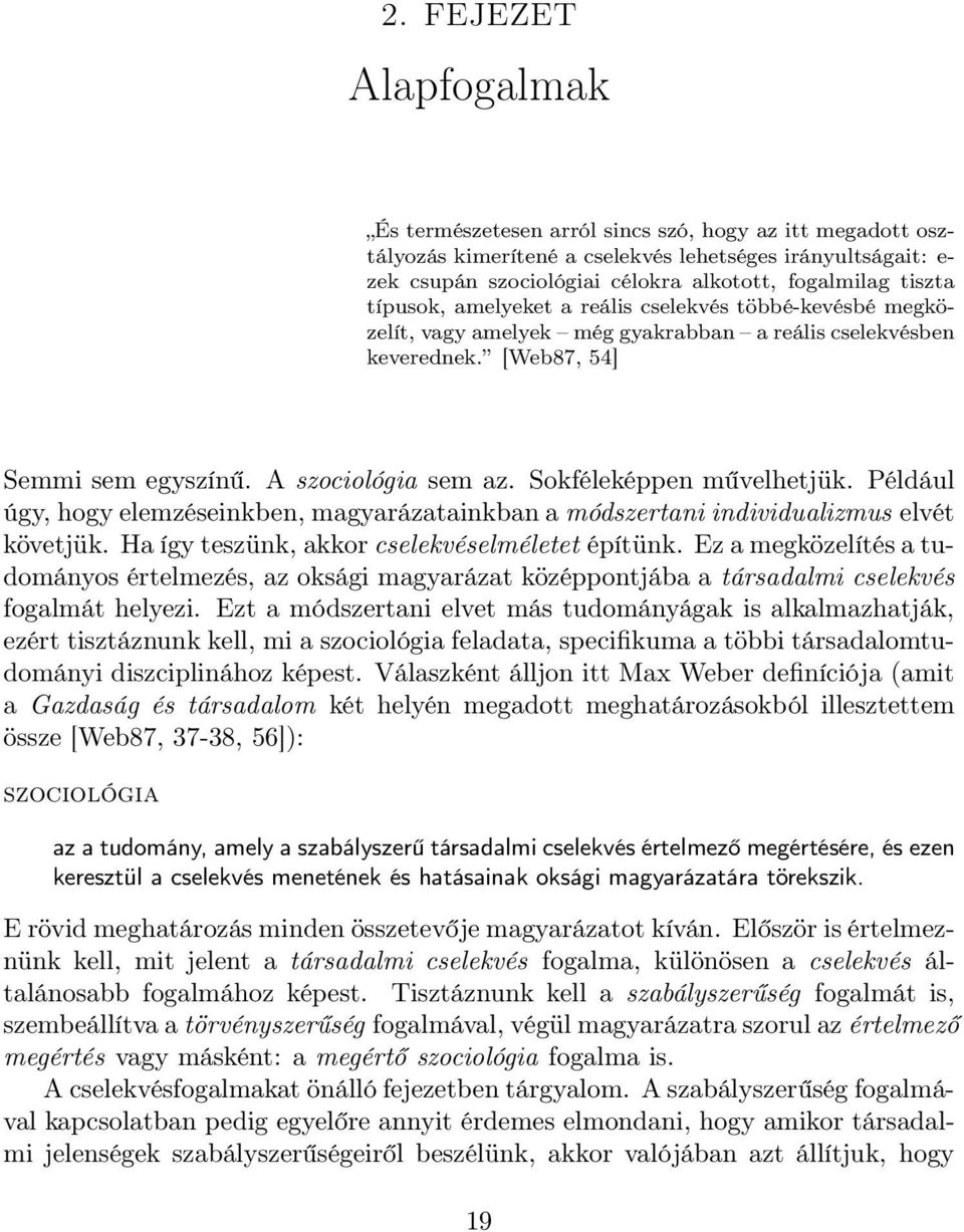 Sokféleképpen m velhetjük. Például úgy, hogy elemzéseinkben, magyarázatainkban a módszertani individualizmus elvét követjük. Ha így teszünk, akkor cselekvéselméletet építünk.