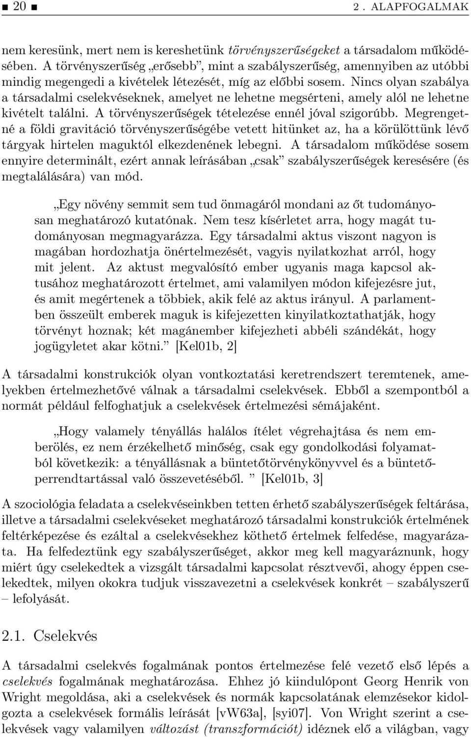 Nincs olyan szabálya atársadalmicselekvéseknek,amelyetnelehetnemegsérteni,amelyalólnelehetne kivételt találni. A törvényszer ségek tételezése ennél jóval szigorúbb.