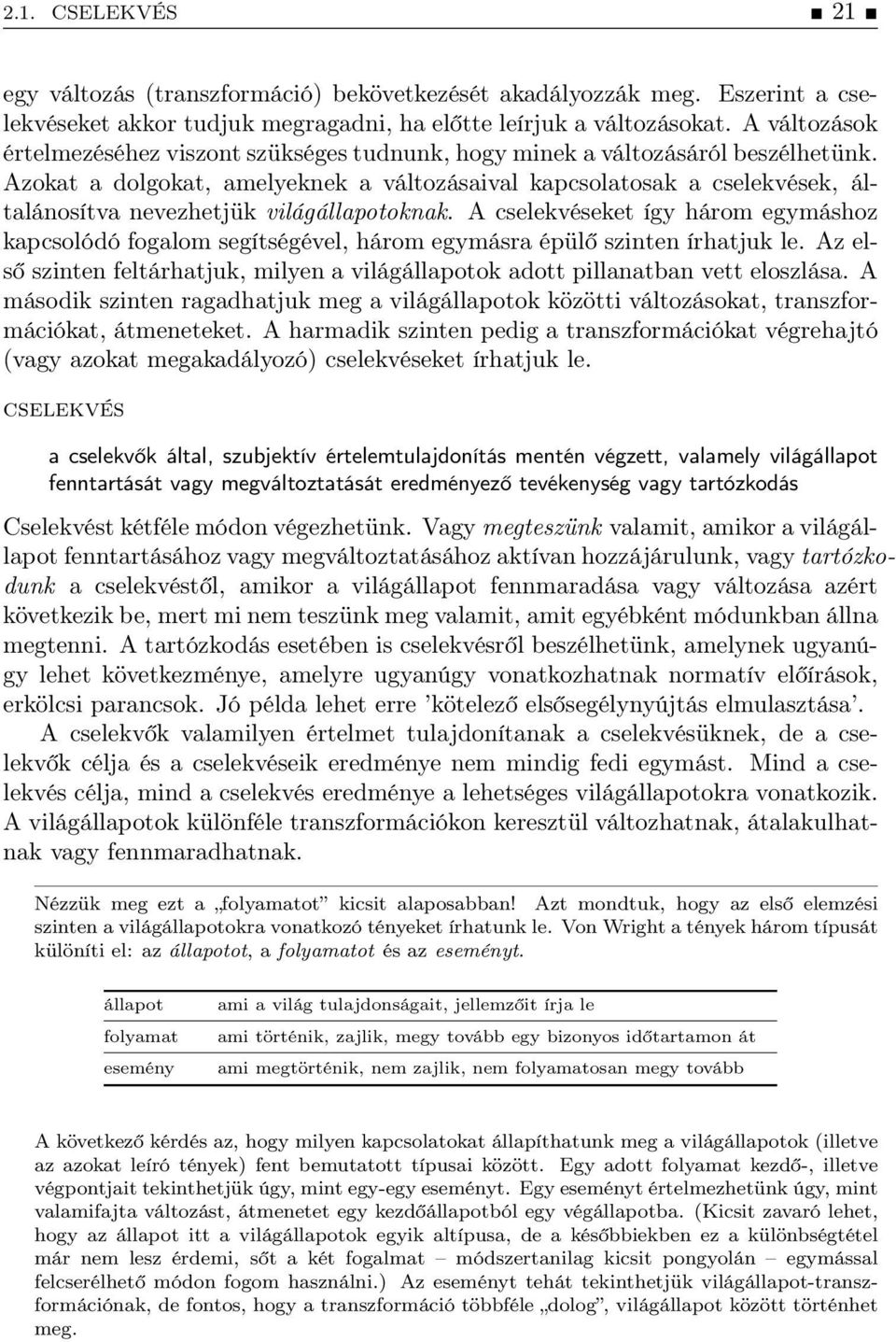 Azokat a dolgokat, amelyeknek a változásaival kapcsolatosak a cselekvések, általánosítva nevezhetjük világállapotoknak.