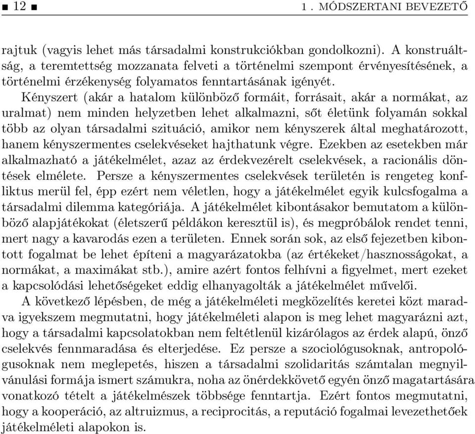 Kényszert (akár a hatalom különböz formáit, forrásait, akár a normákat, az uralmat) nem minden helyzetben lehet alkalmazni, s t életünkfolyamánsokkal több az olyan társadalmi szituáció, amikor nem