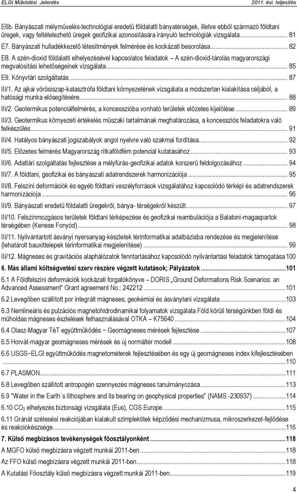 A szén-dioxid földalatti elhelyezésével kapcsolatos feladatok A szén-dioxid-tárolás magyarországi megvalósítási lehetőségeinek vizsgálata... 85 E9. Könyvtári szolgáltatás... 87 III/1.