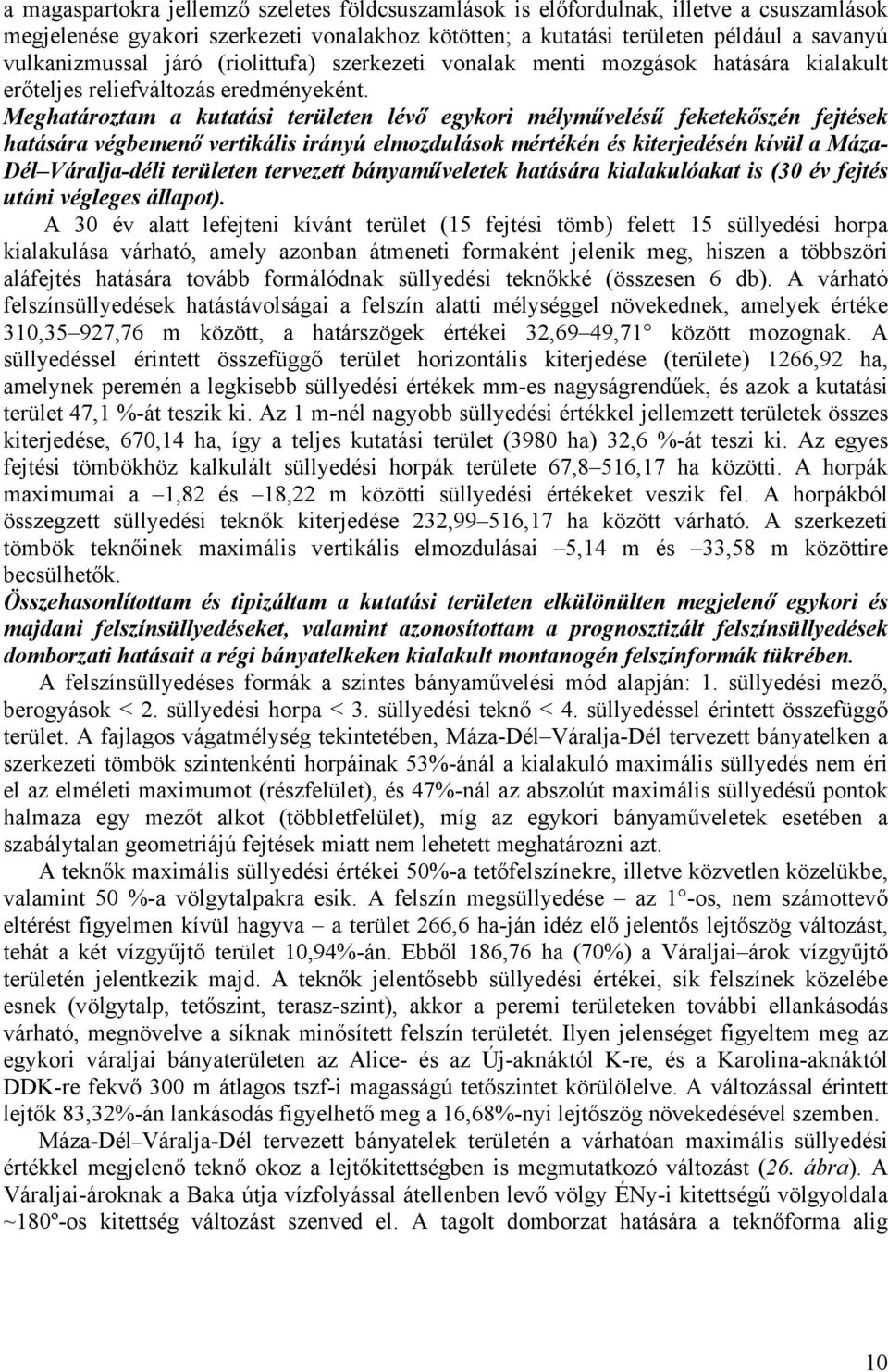 Meghatároztam a kutatási területen lévő egykori mélyművelésű feketekőszén fejtések hatására végbemenő vertikális irányú elmozdulások mértékén és kiterjedésén kívül a Máza- Dél Váralja-déli területen