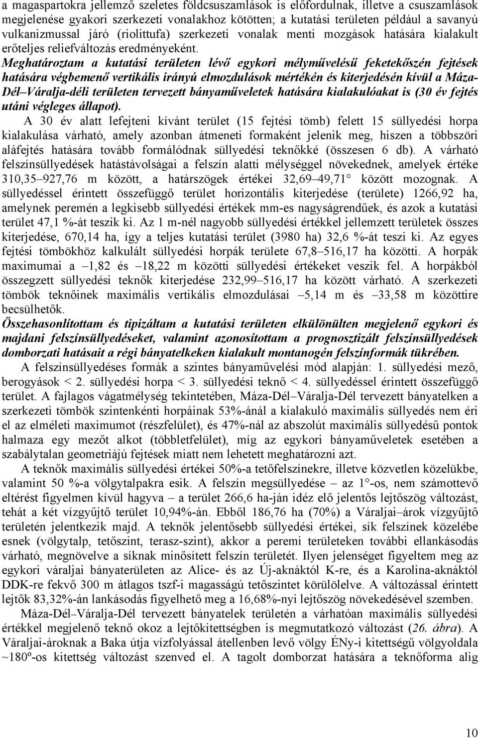 Meghatároztam a kutatási területen lévő egykori mélyművelésű feketekőszén fejtések hatására végbemenő vertikális irányú elmozdulások mértékén és kiterjedésén kívül a Máza- Dél Váralja-déli területen