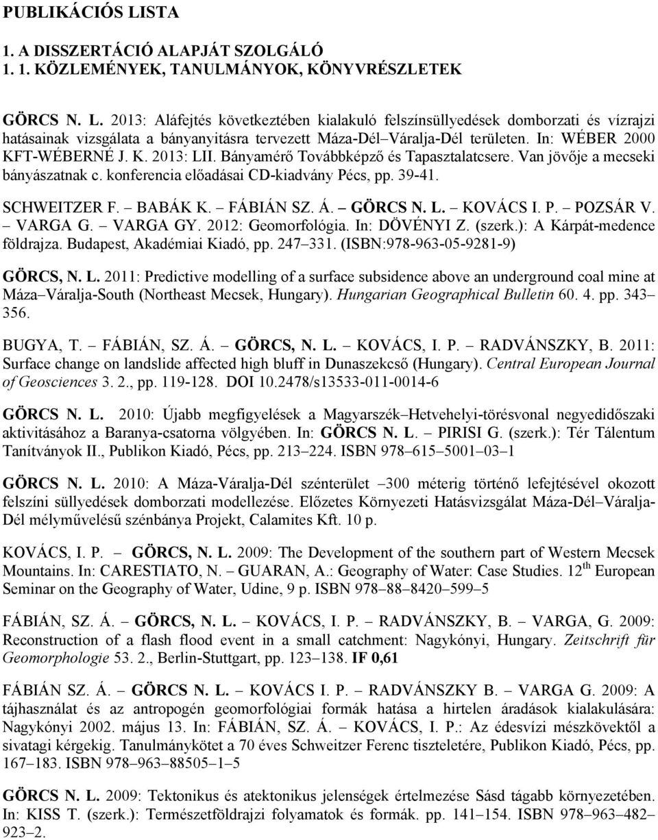 FÁBIÁN SZ. Á. GÖRCS N. L. KOVÁCS I. P. POZSÁR V. VARGA G. VARGA GY. 2012: Geomorfológia. In: DÖVÉNYI Z. (szerk.): A Kárpát-medence földrajza. Budapest, Akadémiai Kiadó, pp. 247 331.