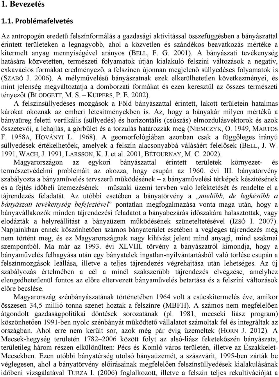 A bányászati tevékenység hatására közvetetten, természeti folyamatok útján kialakuló felszíni változások a negatív, exkavációs formákat eredményező, a felszínen újonnan megjelenő süllyedéses