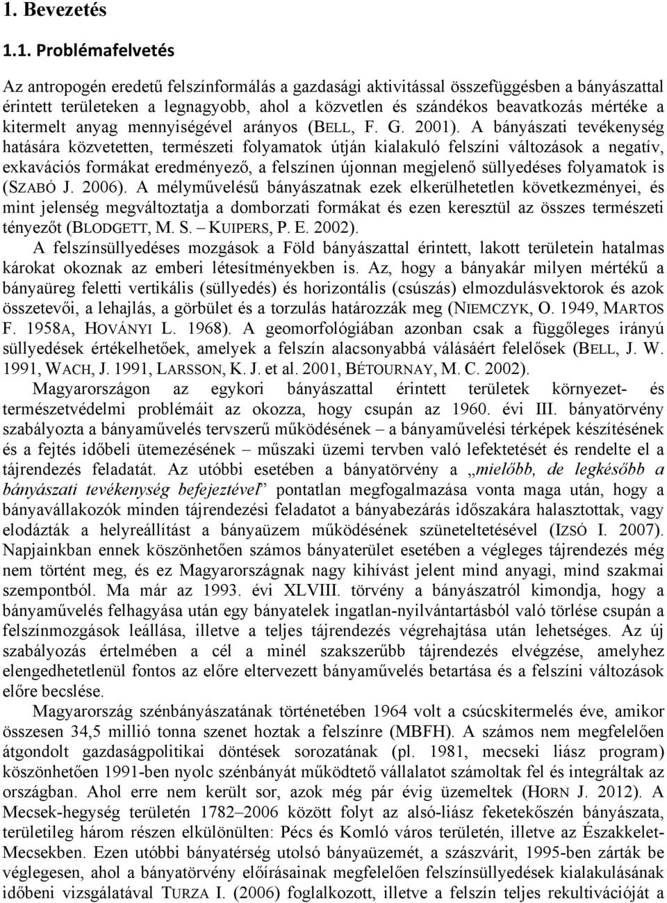 A bányászati tevékenység hatására közvetetten, természeti folyamatok útján kialakuló felszíni változások a negatív, exkavációs formákat eredményező, a felszínen újonnan megjelenő süllyedéses