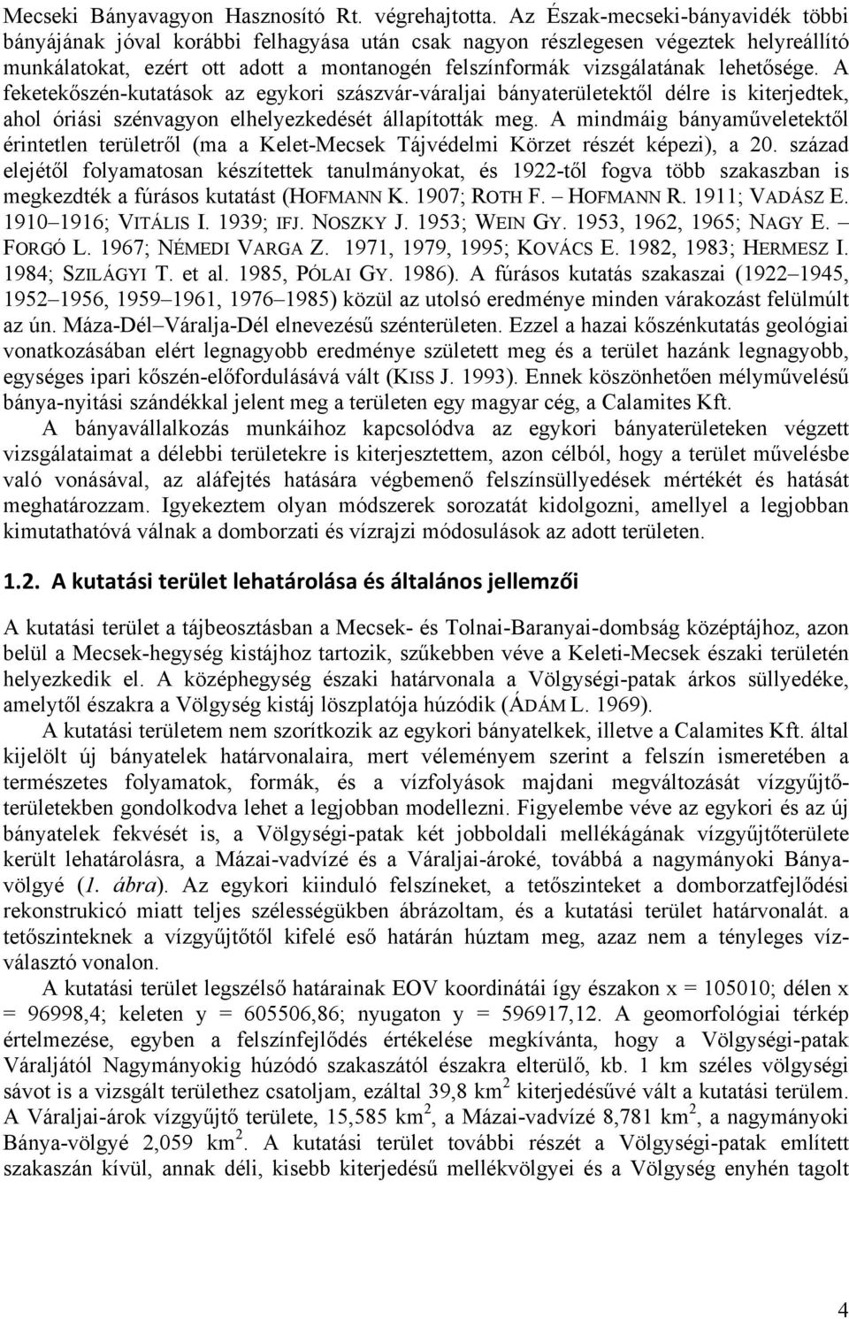 lehetősége. A feketekőszén-kutatások az egykori szászvár-váraljai bányaterületektől délre is kiterjedtek, ahol óriási szénvagyon elhelyezkedését állapították meg.