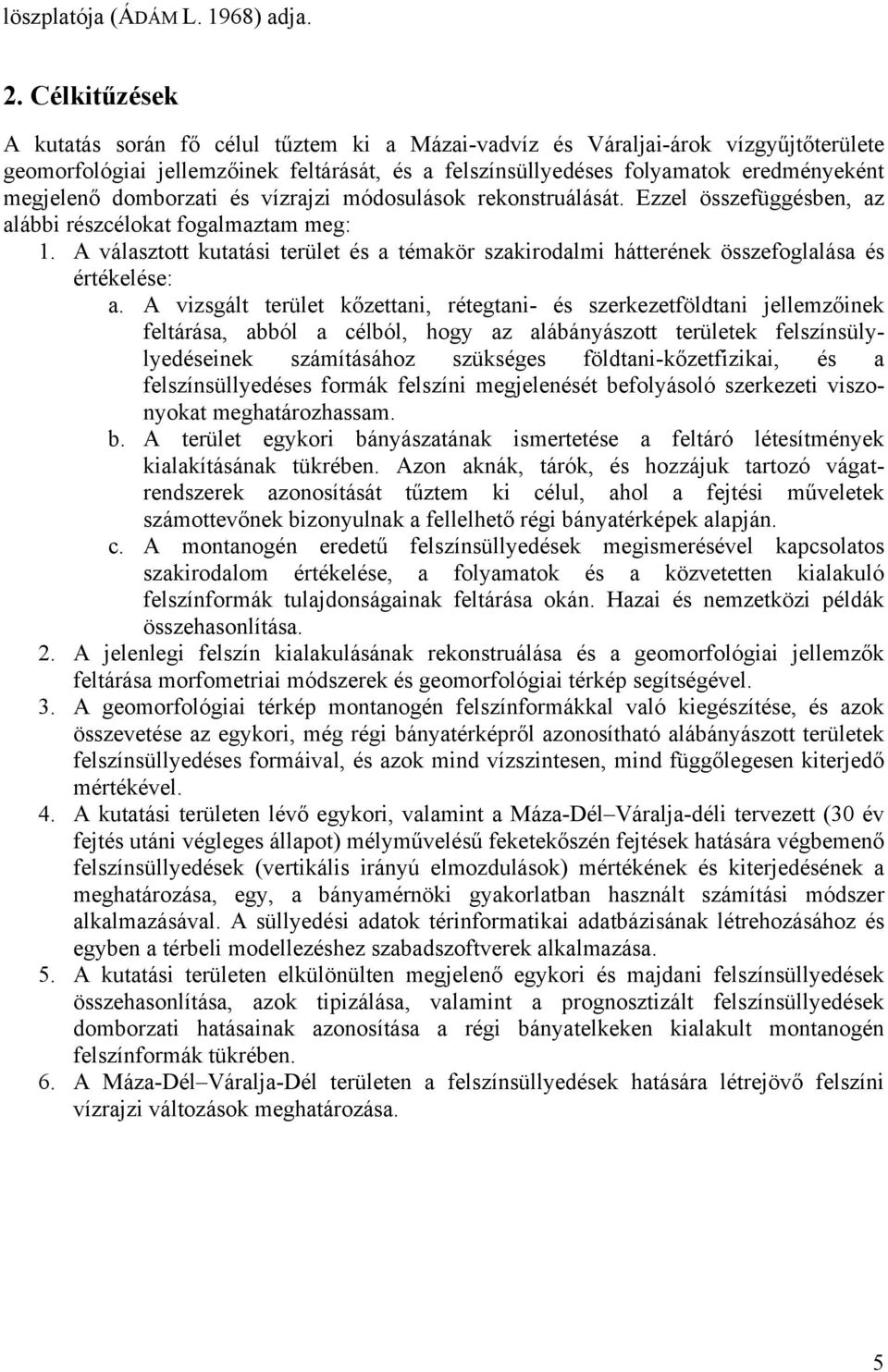 domborzati és vízrajzi módosulások rekonstruálását. Ezzel összefüggésben, az alábbi részcélokat fogalmaztam meg: 1.
