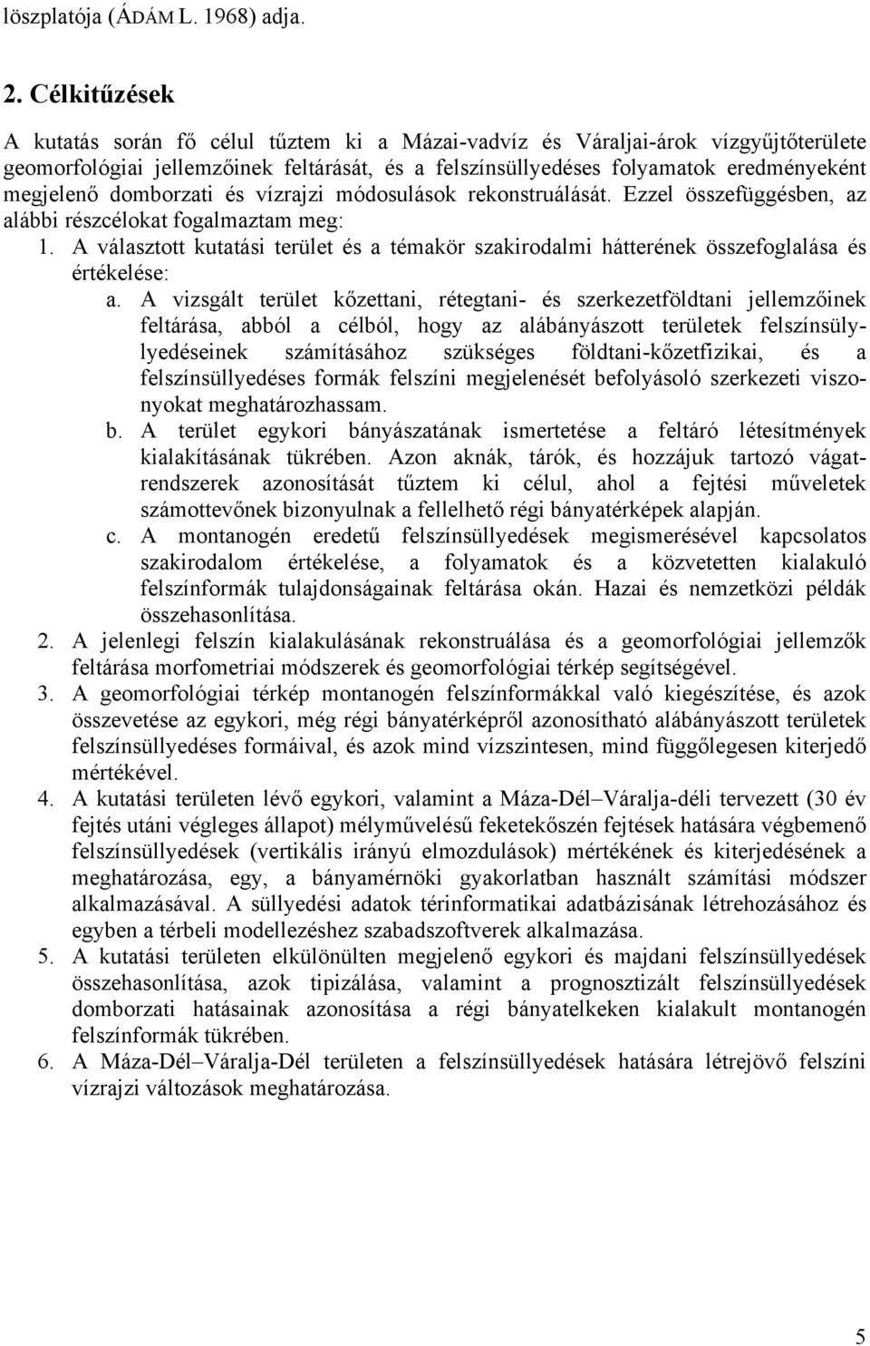 domborzati és vízrajzi módosulások rekonstruálását. Ezzel összefüggésben, az alábbi részcélokat fogalmaztam meg: 1.