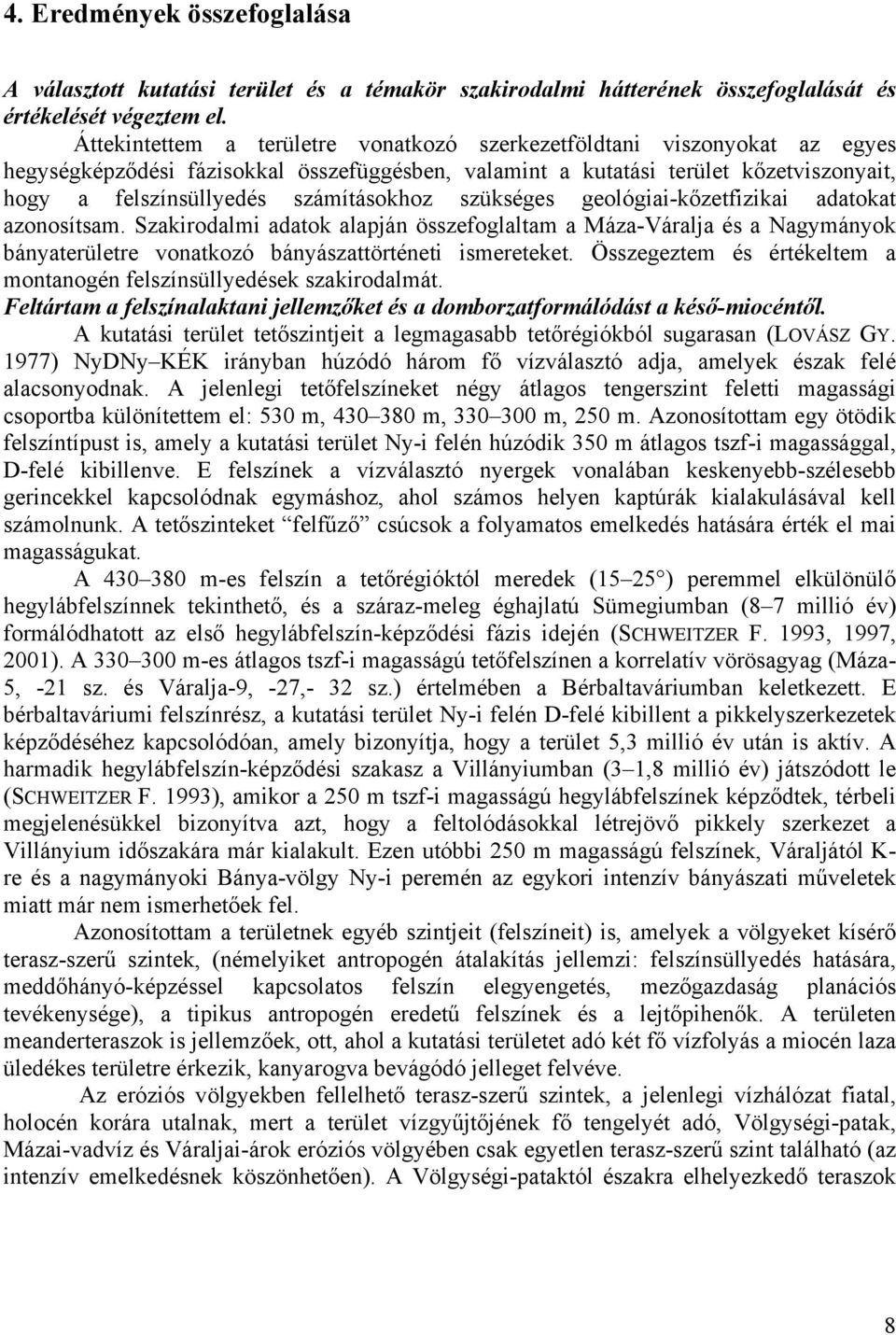 számításokhoz szükséges geológiai-kőzetfizikai adatokat azonosítsam. Szakirodalmi adatok alapján összefoglaltam a Máza-Váralja és a Nagymányok bányaterületre vonatkozó bányászattörténeti ismereteket.