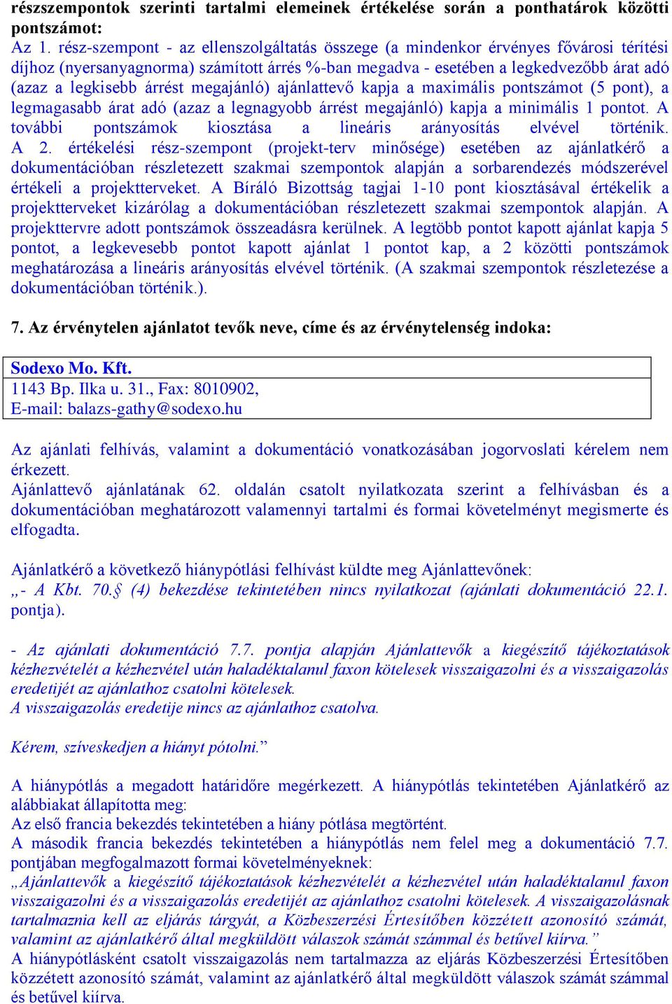 megajánló) ajánlattevő kapja a maximális ot (5 pont), a legmagasabb árat adó (azaz a legnagyobb árrést megajánló) kapja a minimális 1 pontot.