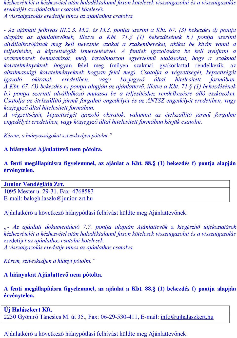 ) pontja szerinti alvállalkozójának meg kell neveznie azokat a szakembereket, akiket be kíván vonni a teljesítésbe, a képzettségük ismertetésével.