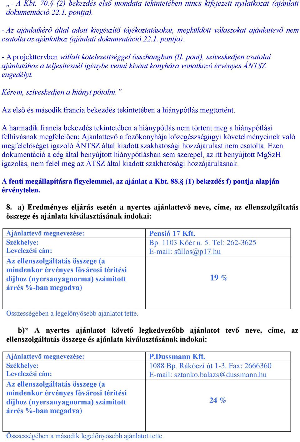 - A projekttervben vállalt kötelezettséggel összhangban (II. pont), szíveskedjen csatolni ajánlatához a teljesítésnél igénybe venni kívánt konyhára vonatkozó érvényes ÁNTSZ engedélyt.