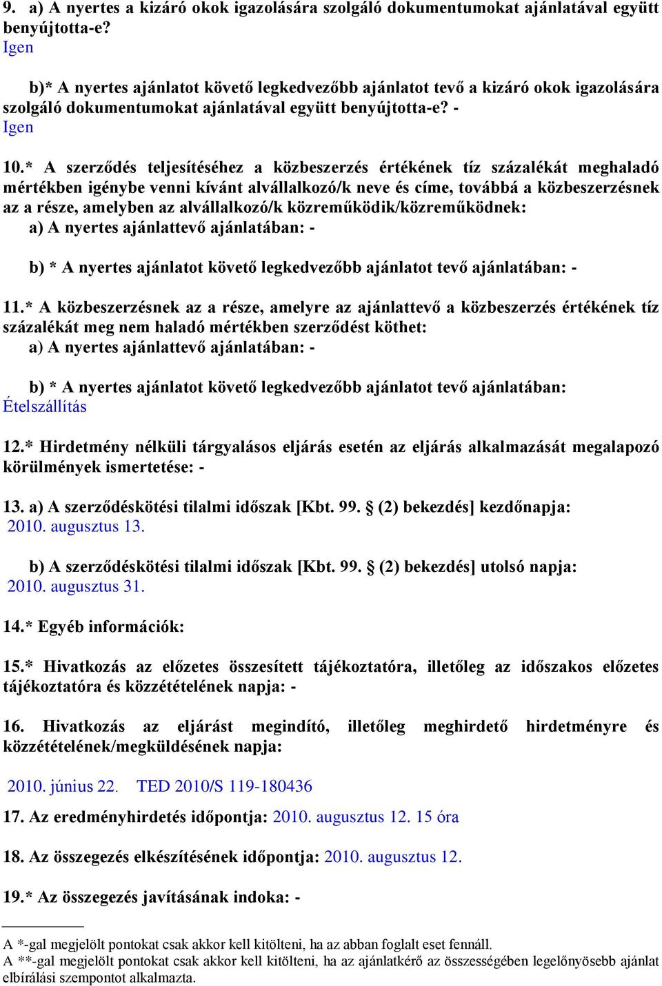 * A szerződés teljesítéséhez a közbeszerzés értékének tíz százalékát meghaladó mértékben igénybe venni kívánt alvállalkozó/k neve és címe, továbbá a közbeszerzésnek az a része, amelyben az