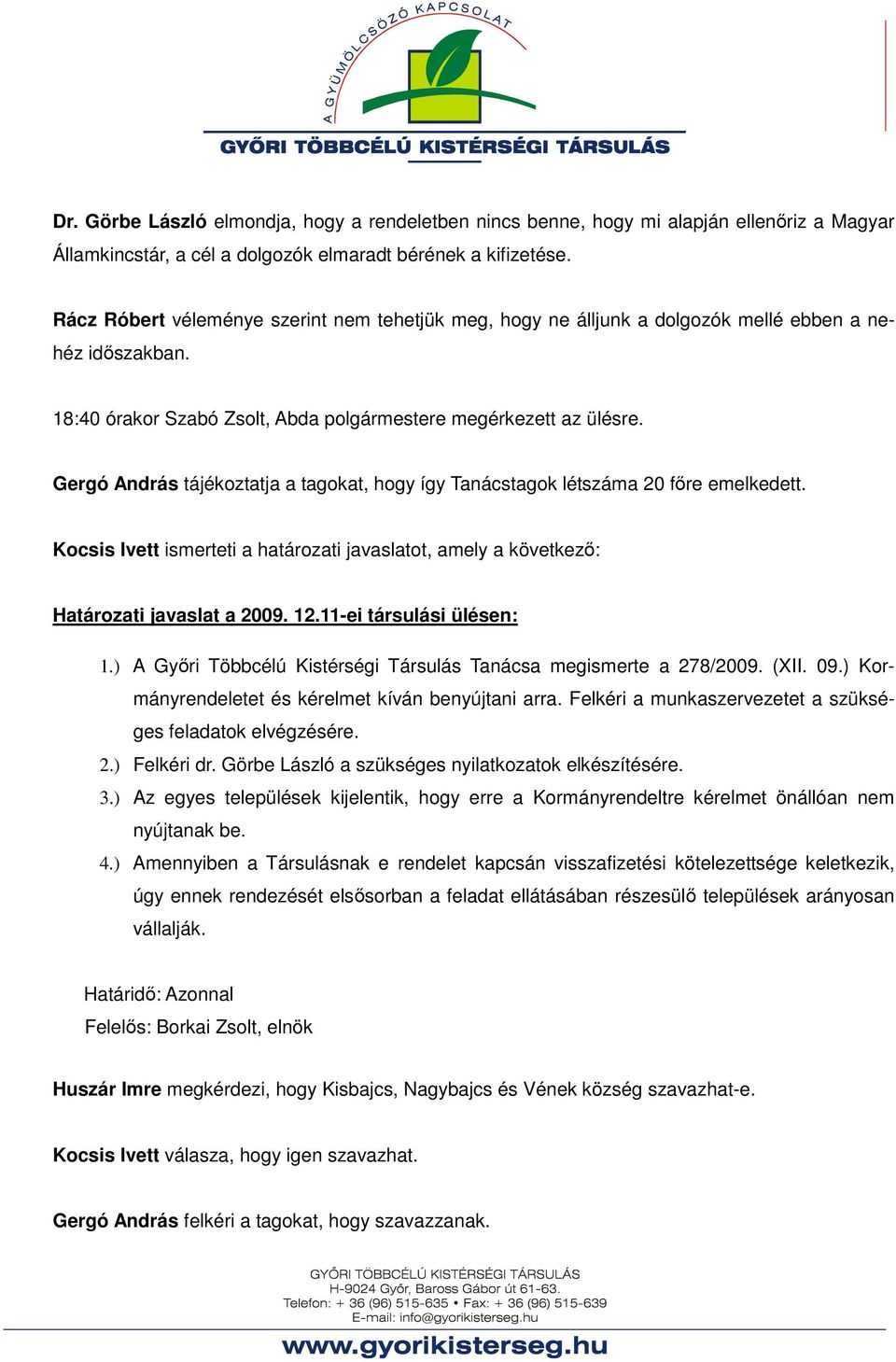 Gergó András tájékoztatja a tagokat, hogy így Tanácstagok létszáma 20 fıre emelkedett. Kocsis Ivett ismerteti a határozati javaslatot, amely a következı: Határozati javaslat a 2009. 12.