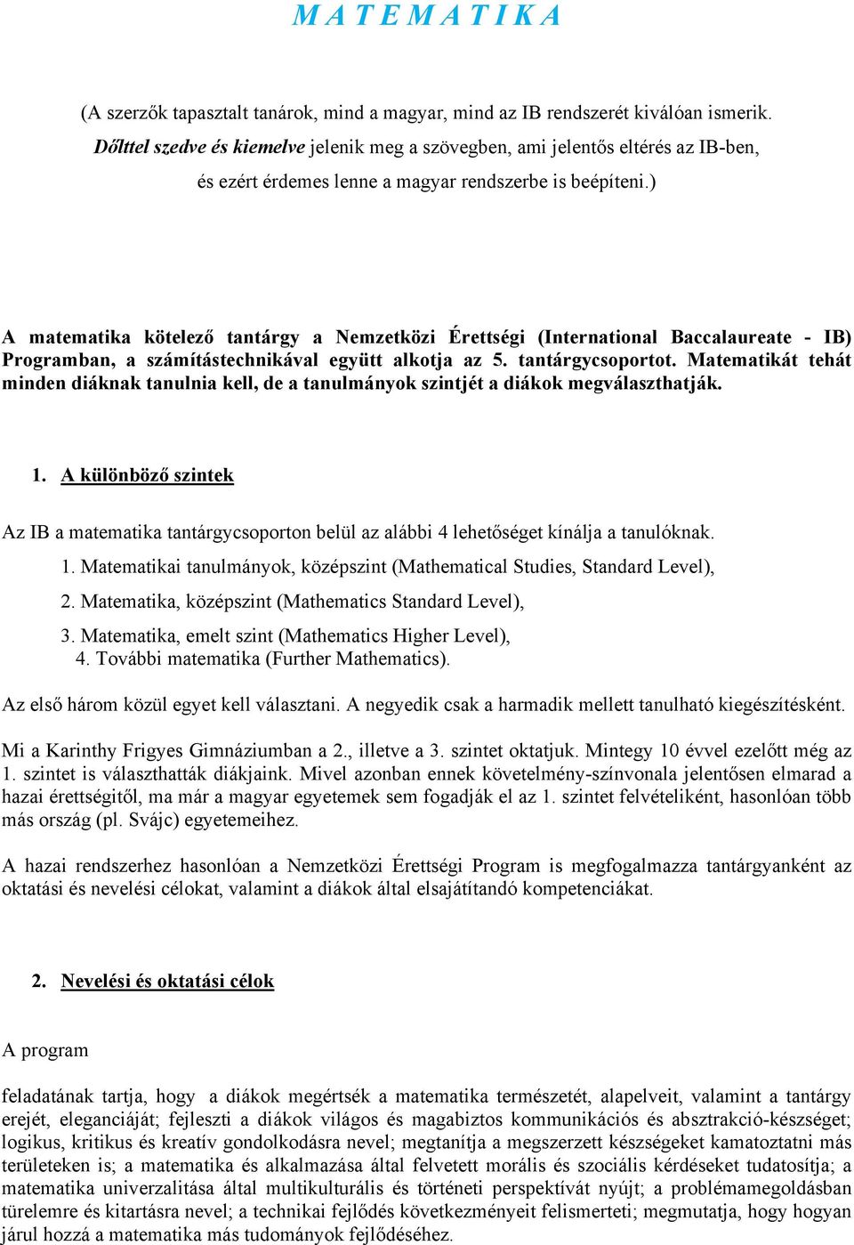 ) A matematika kötelező tantárgy a Nemzetközi Érettségi (International Baccalaureate - IB) Programban, a számítástechnikával együtt alkotja az 5. tantárgycsoportot.