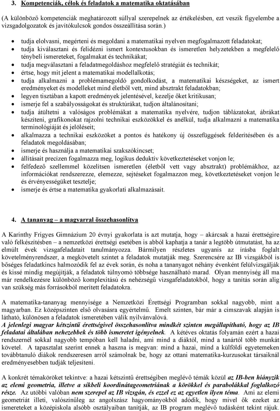 ) tudja elolvasni, megérteni és megoldani a matematikai nyelven megfogalmazott feladatokat; tudja kiválasztani és felidézni ismert kontextusokban és ismeretlen helyzetekben a megfelelő ténybeli