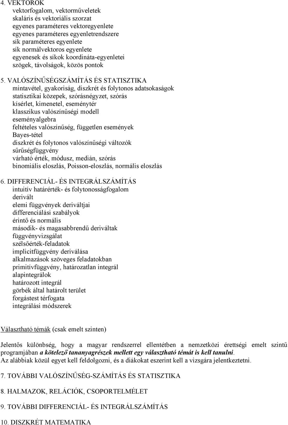 VALÓSZÍNŰSÉGSZÁMÍTÁS ÉS STATISZTIKA mintavétel, gyakoriság, diszkrét és folytonos adatsokaságok statisztikai közepek, szórásnégyzet, szórás kísérlet, kimenetel, eseménytér klasszikus valószínűségi