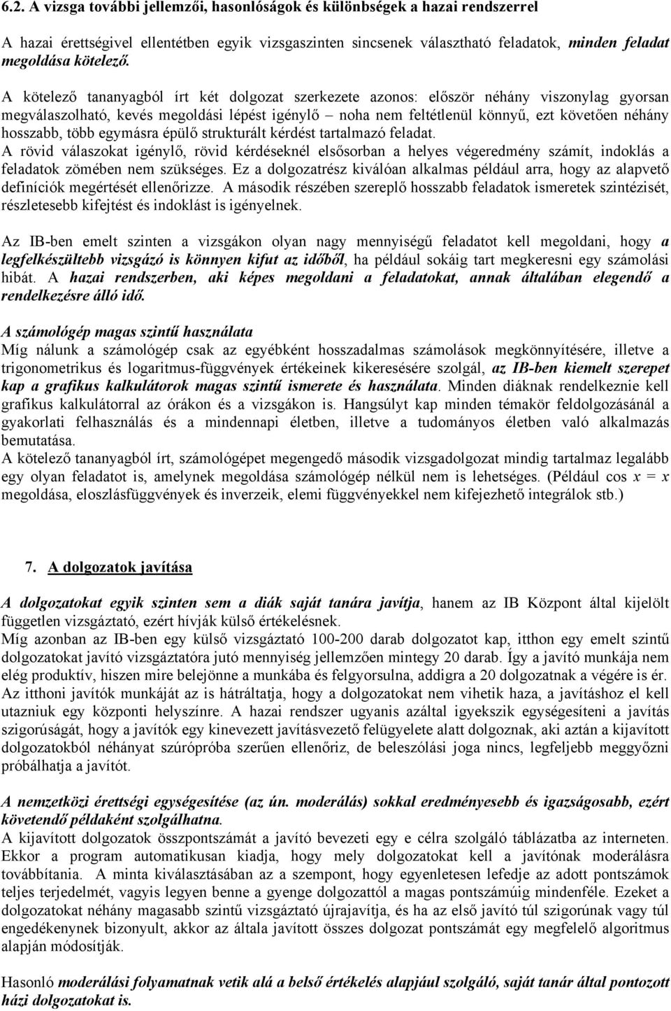 A kötelező tananyagból írt két dolgozat szerkezete azonos: először néhány viszonylag gyorsan megválaszolható, kevés megoldási lépést igénylő noha nem feltétlenül könnyű, ezt követően néhány hosszabb,