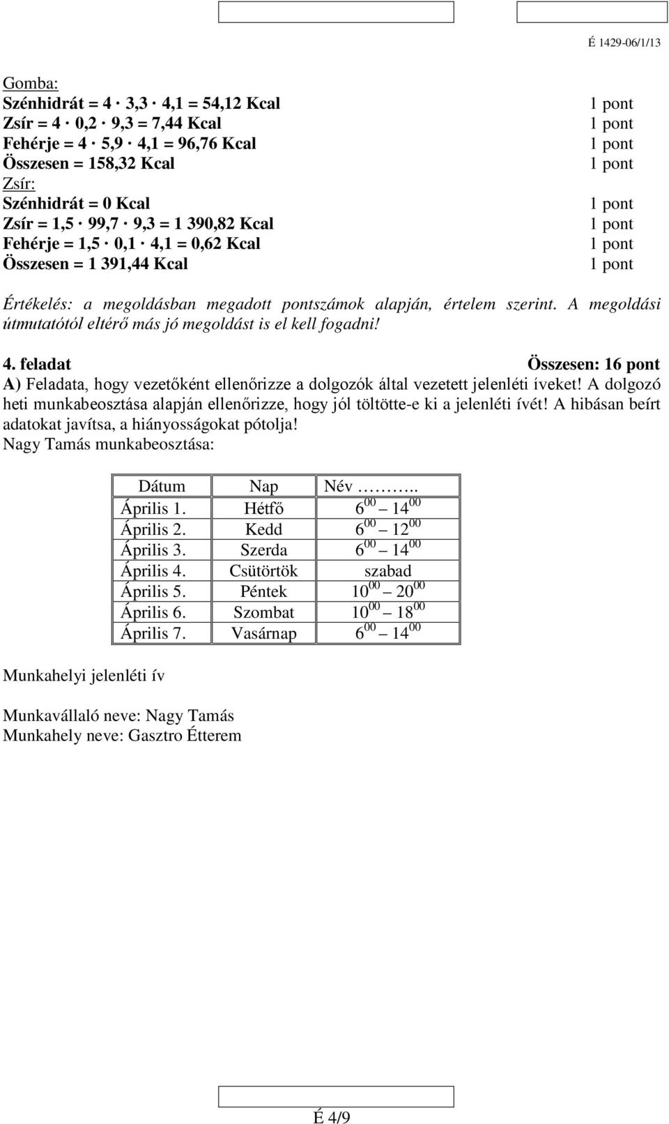 A dolgozó heti munkabeosztása alapján ellenőrizze, hogy jól töltötte-e ki a jelenléti ívét! A hibásan beírt adatokat javítsa, a hiányosságokat pótolja!