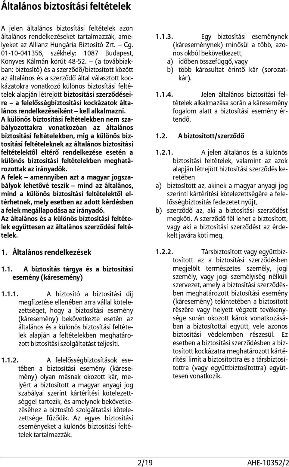 (a továbbiakban: biztosító) és a szerződő/biztosított között az általános és a szerződő által választott kockázatokra vonatkozó különös biztosítási feltételek alapján létrejött biztosítási