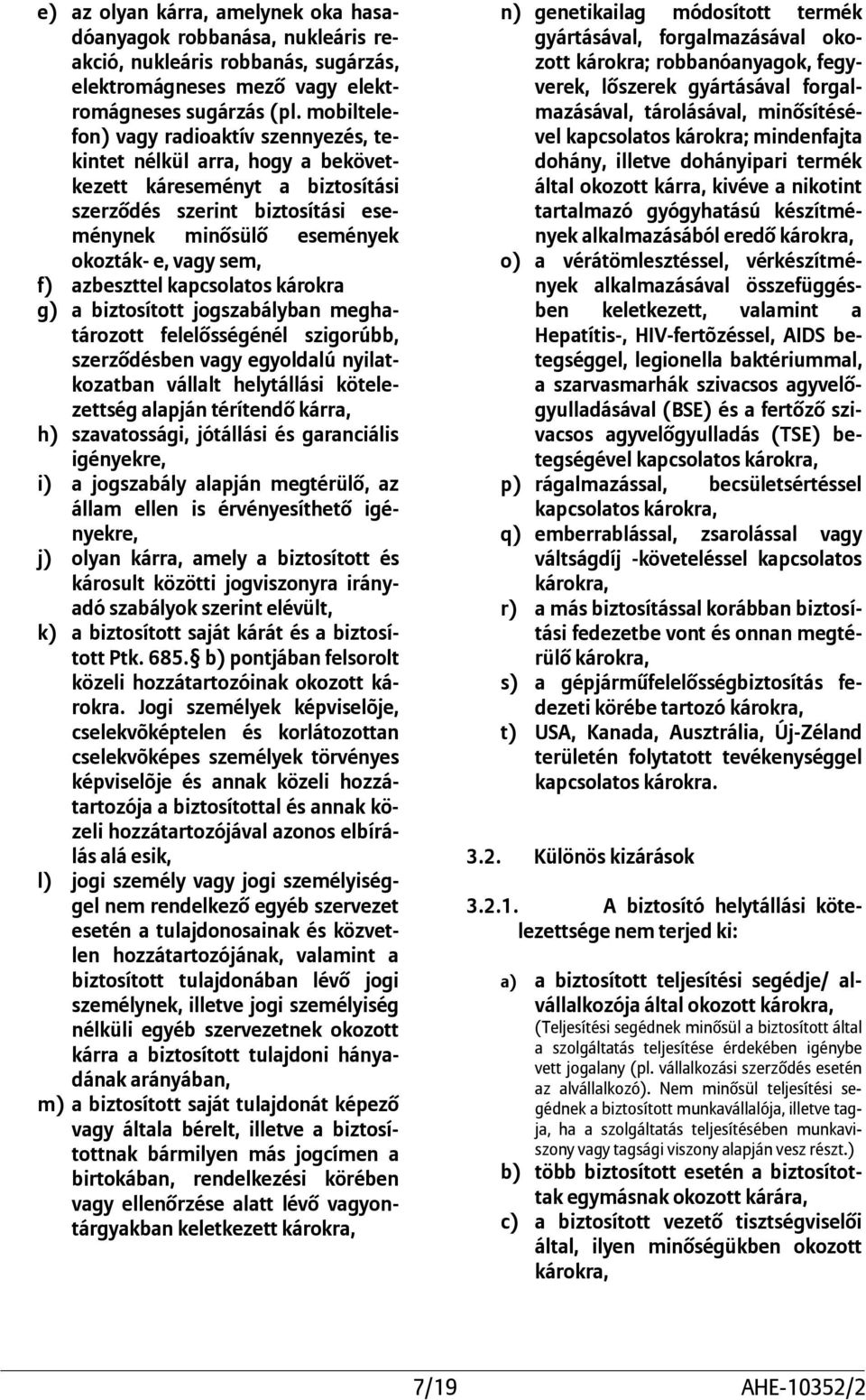 azbeszttel kapcsolatos károkra g) a biztosított jogszabályban meghatározott felelősségénél szigorúbb, szerződésben vagy egyoldalú nyilatkozatban vállalt helytállási kötelezettség alapján térítendő