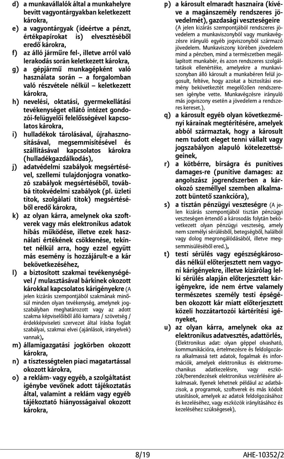 gyermekellátási tevékenységet ellátó intézet gondozói-felügyelői felelősségével kapcsolatos károkra, i) hulladékok tárolásával, újrahasznosításával, megsemmisítésével és szállításával kapcsolatos