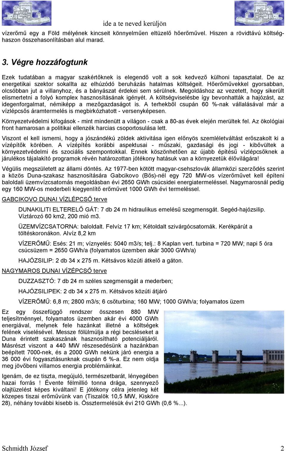 Hőerőművekkel gyorsabban, olcsóbban jut a villanyhoz, és a bányászat érdekei sem sérülnek. Megoldáshoz az vezetett, hogy sikerült elismertetni a folyó komplex hasznosításának igényét.