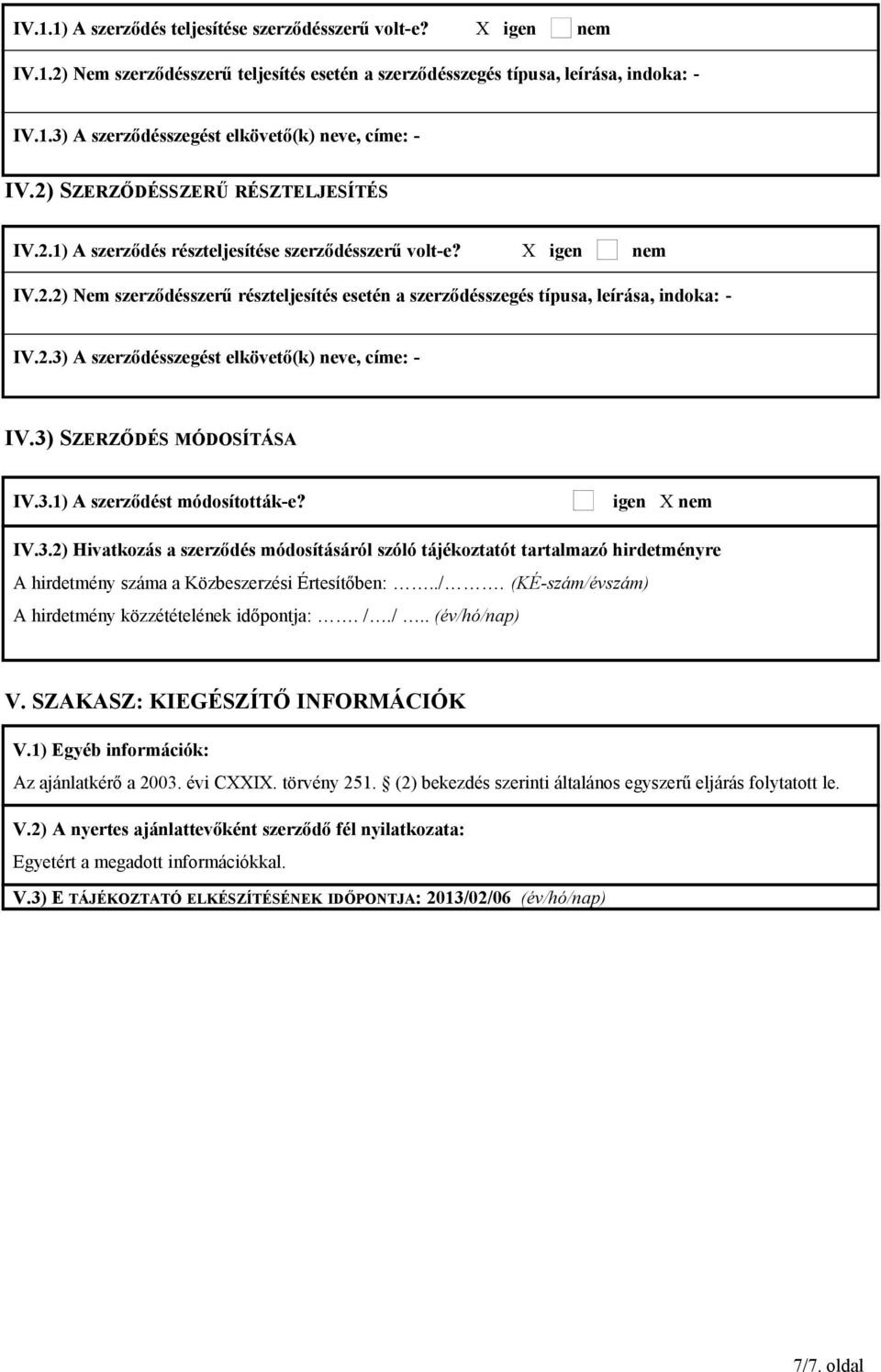 2.3) A szerződésszegést elkövető(k) neve, címe: - IV.3) SZERZŐDÉS MÓDOSÍTÁSA IV.3.1) A szerződést módosították-e? igen X nem IV.3.2) Hivatkozás a szerződés módosításáról szóló tájékoztatót tartalmazó hirdetményre A hirdetmény száma a Közbeszerzési Értesítőben:.