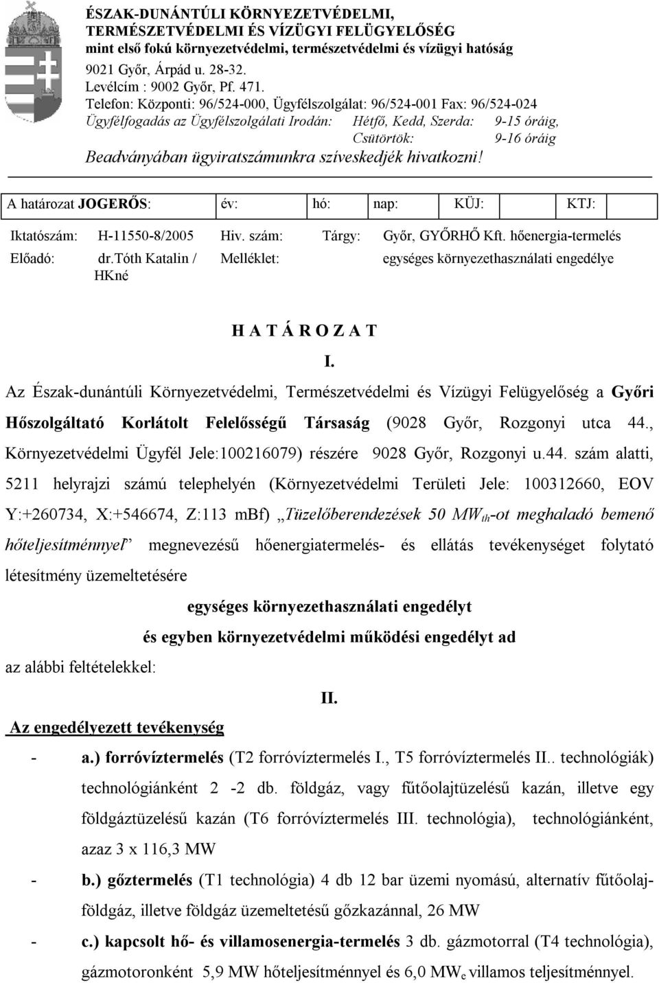 ügyiratszámunkra szíveskedjék hivatkozni! A határozat JOGERŐS: év: hó: nap: KÜJ: KTJ: Iktatószám: H-11550-8/2005 Hiv. szám: Tárgy: Győr, GYŐRHŐ Kft. hőenergia-termelés Előadó: dr.