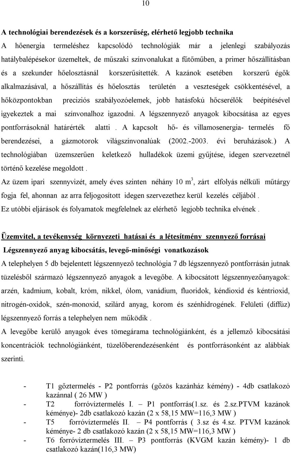 A kazánok esetében korszerű égők alkalmazásával, a hőszállítás és hőelosztás területén a veszteségek csökkentésével, a hőközpontokban preciziós szabályozóelemek, jobb hatásfokú hőcserélők