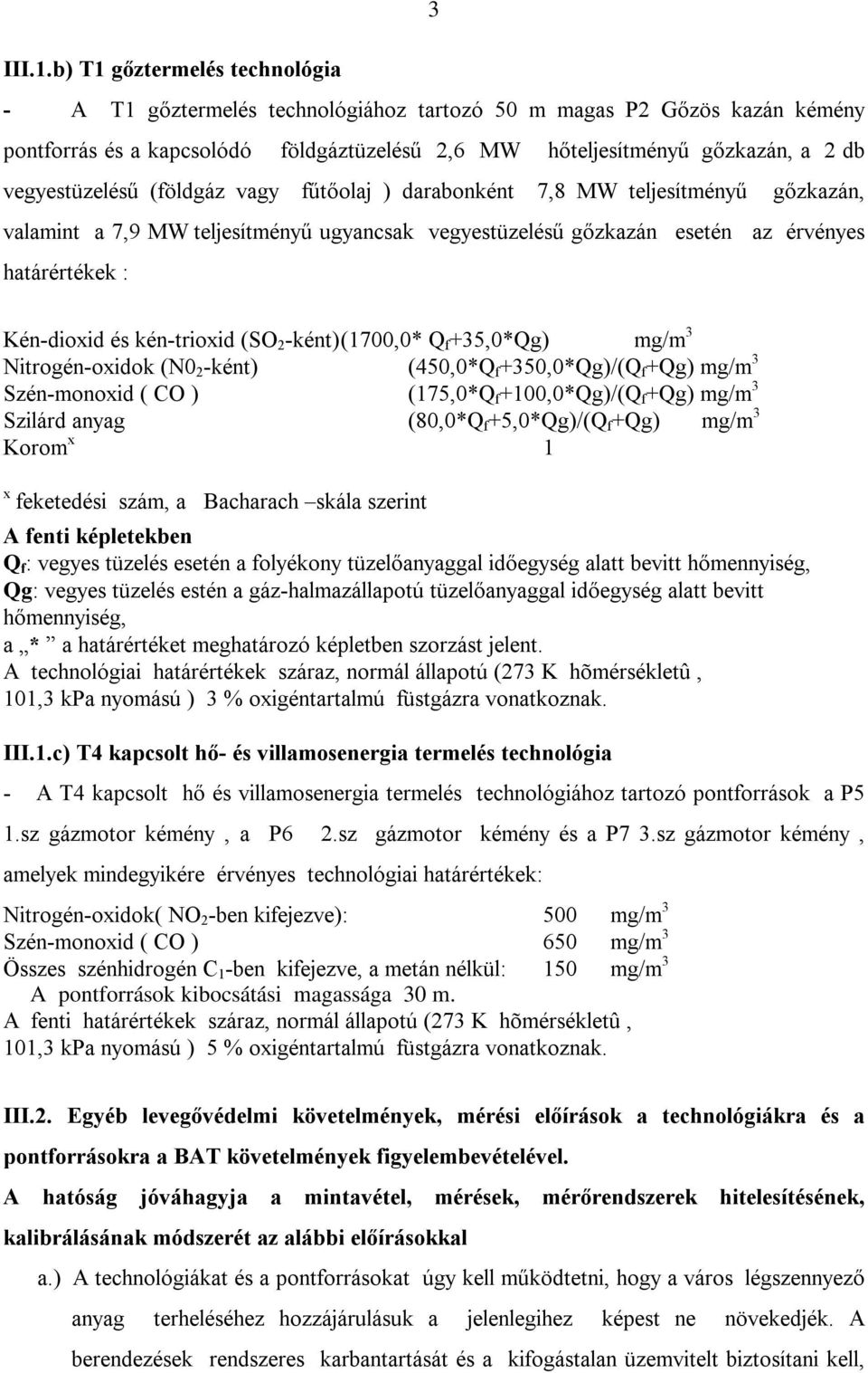 vegyestüzelésű (földgáz vagy fűtőolaj ) darabonként 7,8 MW teljesítményű gőzkazán, valamint a 7,9 MW teljesítményű ugyancsak vegyestüzelésű gőzkazán esetén az érvényes határértékek : Kén-dioxid és