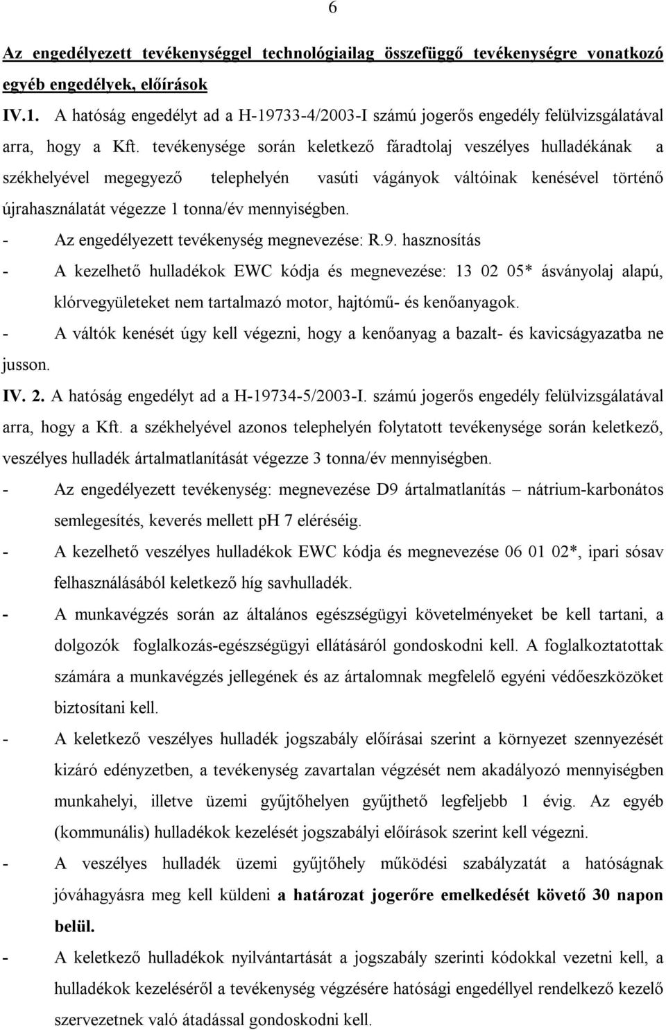 tevékenysége során keletkező fáradtolaj veszélyes hulladékának a székhelyével megegyező telephelyén vasúti vágányok váltóinak kenésével történő újrahasználatát végezze 1 tonna/év mennyiségben.