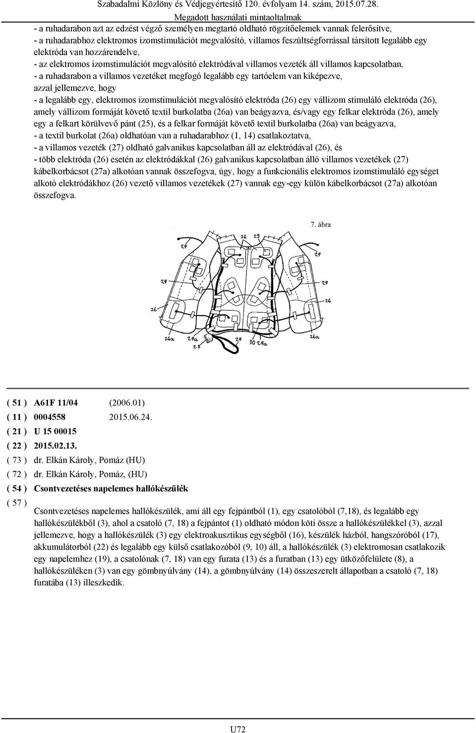 egy tartóelem van kiképezve, azzal jellemezve, hogy - a legalább egy, elektromos izomstimulációt megvalósító elektróda (26) egy vállizom stimuláló elektróda (26), amely vállizom formáját követő