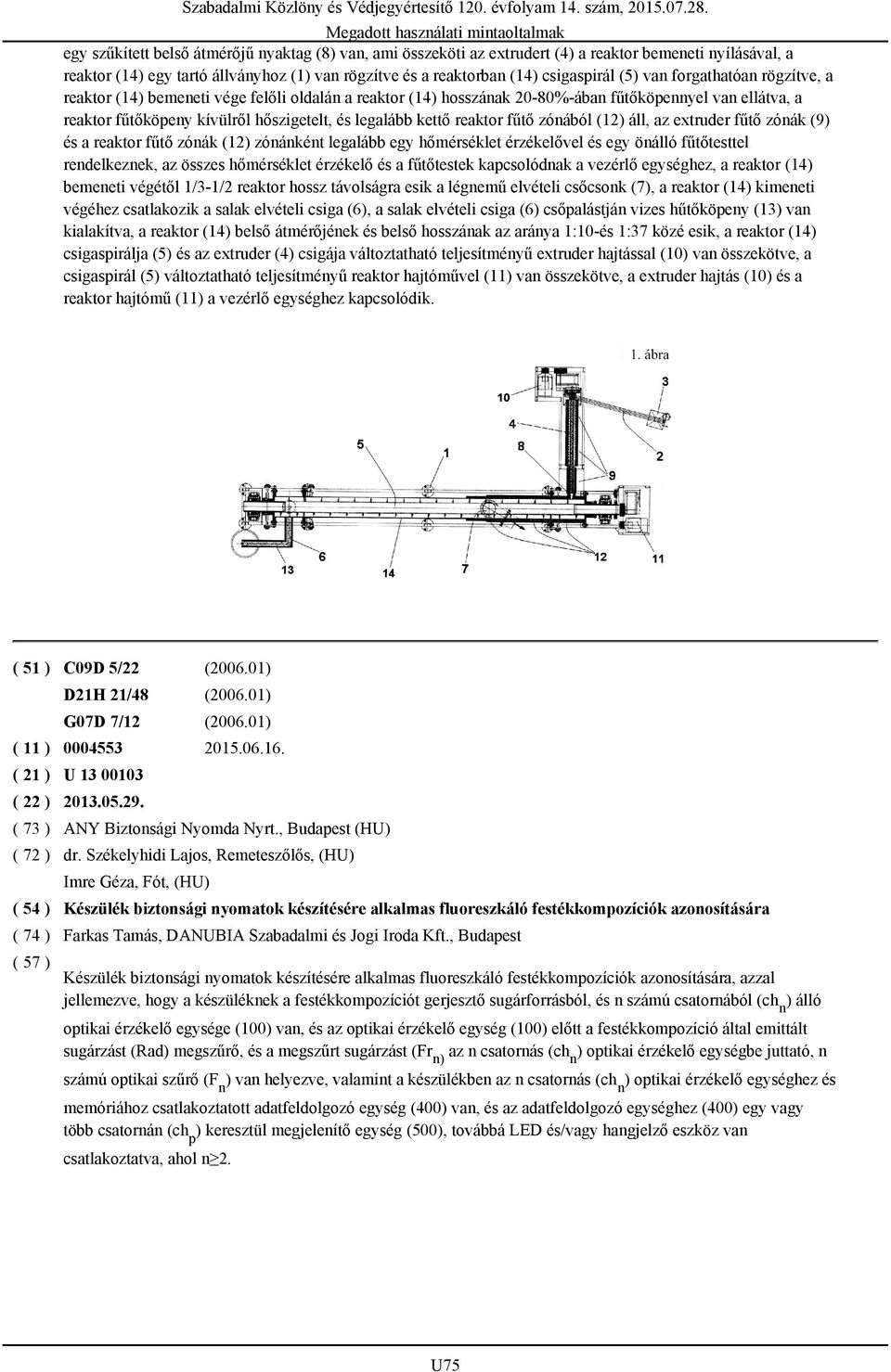 reaktor fűtő zónából (12) áll, az extruder fűtő zónák (9) és a reaktor fűtő zónák (12) zónánként legalább egy hőmérséklet érzékelővel és egy önálló fűtőtesttel rendelkeznek, az összes hőmérséklet