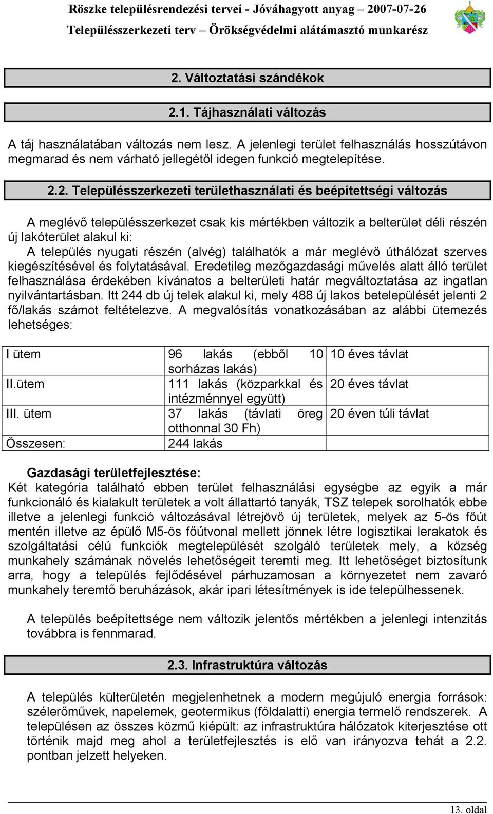 2. Településszerkezeti területhasználati és beépítettségi változás A meglévő településszerkezet csak kis mértékben változik a belterület déli részén új lakóterület alakul ki: A település nyugati