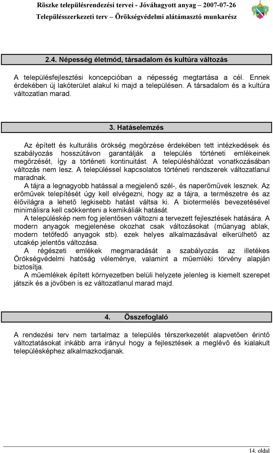 Hatáselemzés Az épített és kulturális örökség megőrzése érdekében tett intézkedések és szabályozás hosszútávon garantálják a település történeti emlékeinek megőrzését, így a történeti kontinuitást.