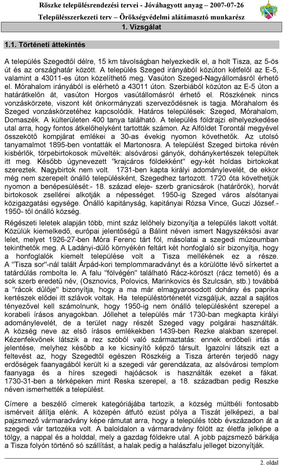 Szerbiából közúton az E-5 úton a határátkelőn át, vasúton Horgos vasútállomásról érhető el. Röszkének nincs vonzáskörzete, viszont két önkormányzati szerveződésnek is tagja.