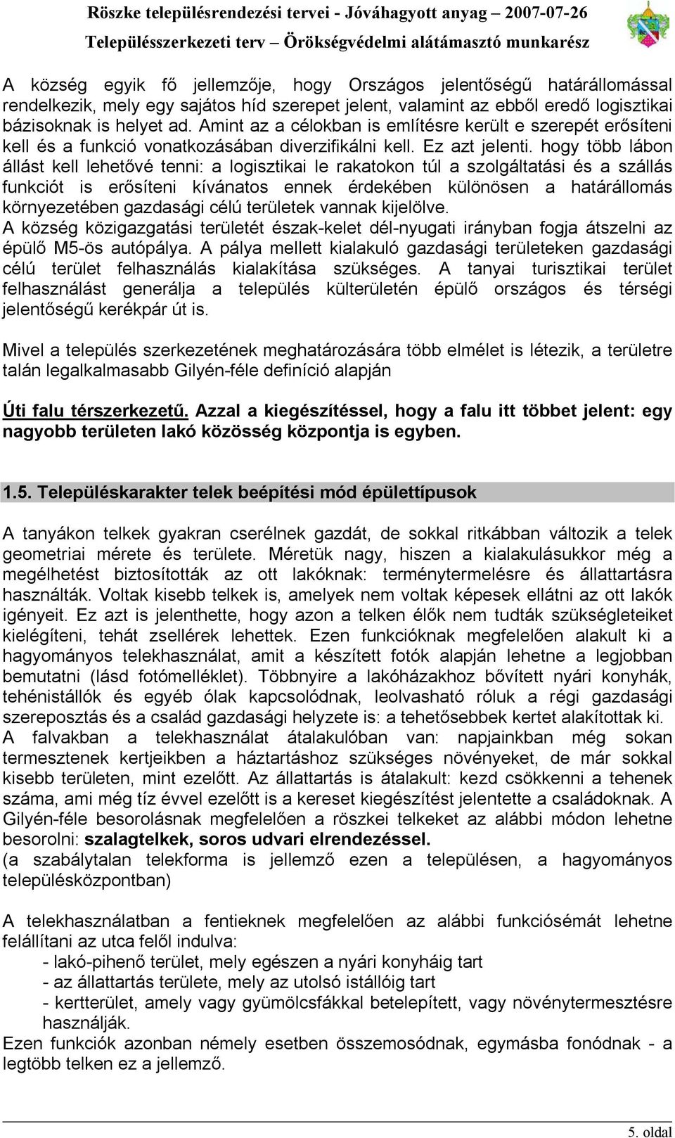 hogy több lábon állást kell lehetővé tenni: a logisztikai le rakatokon túl a szolgáltatási és a szállás funkciót is erősíteni kívánatos ennek érdekében különösen a határállomás környezetében