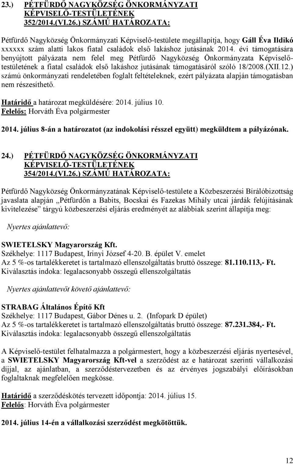 évi támogatására benyújtott pályázata nem felel meg Pétfürdő Nagyközség Önkormányzata Képviselőtestületének a fiatal családok első lakáshoz jutásának támogatásáról szóló 18/2008.(XII.12.