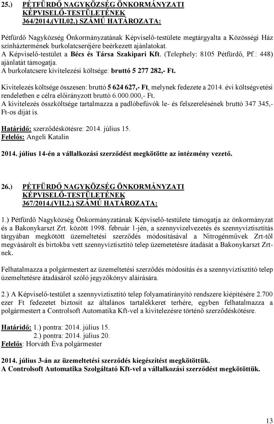 A Képviselő-testület a Bécs és Társa Szakipari Kft. (Telephely: 8105 Pétfürdő, Pf.: 448) ajánlatát támogatja. A burkolatcsere kivitelezési költsége: bruttó 5 277 282,- Ft.