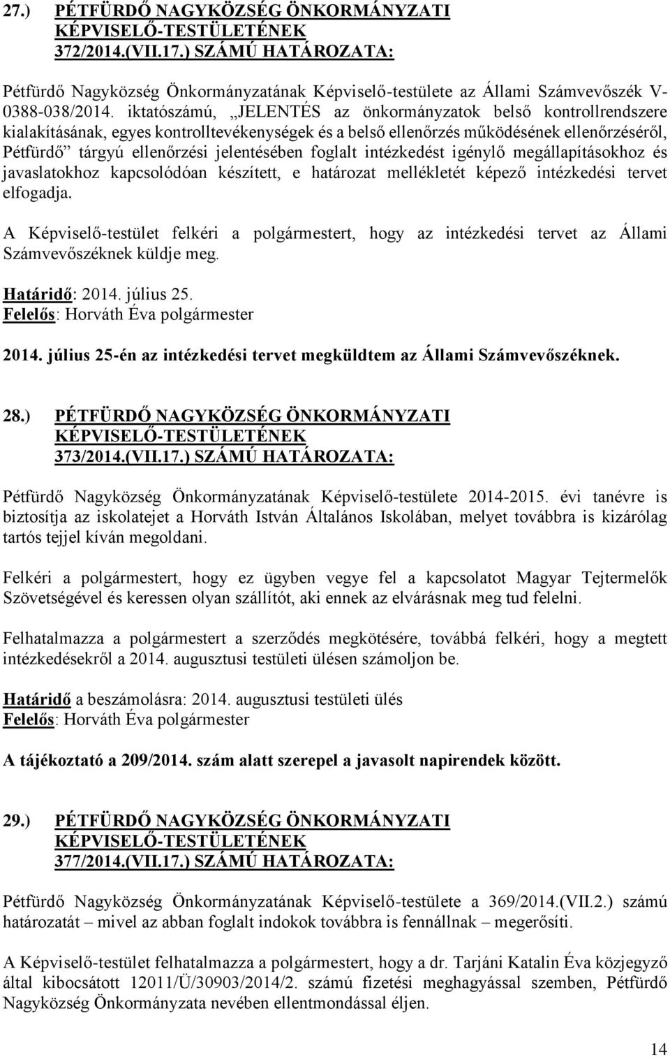 foglalt intézkedést igénylő megállapításokhoz és javaslatokhoz kapcsolódóan készített, e határozat mellékletét képező intézkedési tervet elfogadja.