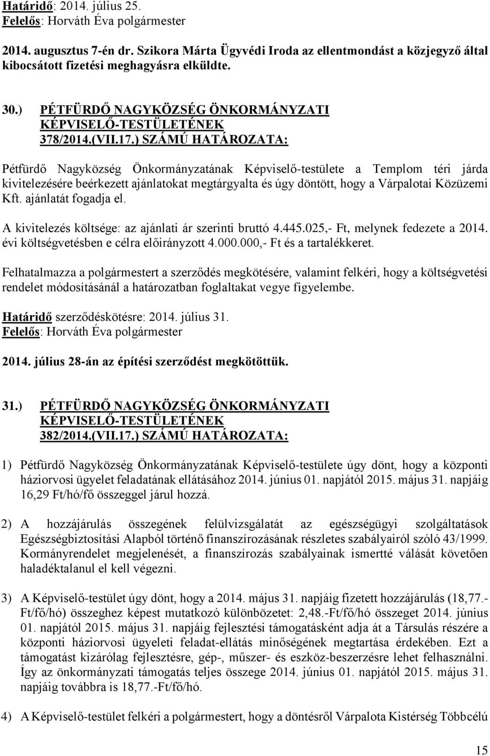 ) SZÁMÚ HATÁROZATA: Pétfürdő Nagyközség Önkormányzatának Képviselő-testülete a Templom téri járda kivitelezésére beérkezett ajánlatokat megtárgyalta és úgy döntött, hogy a Várpalotai Közüzemi Kft.