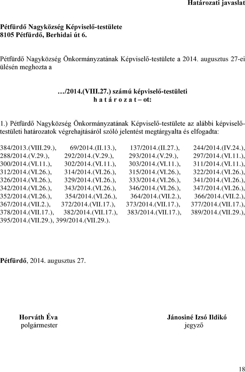 ) Pétfürdő Nagyközség Önkormányzatának Képviselő-testülete az alábbi képviselőtestületi határozatok végrehajtásáról szóló jelentést megtárgyalta és elfogadta: 384/2013.(VIII.29.), 69/2014.(II.13.), 137/2014.