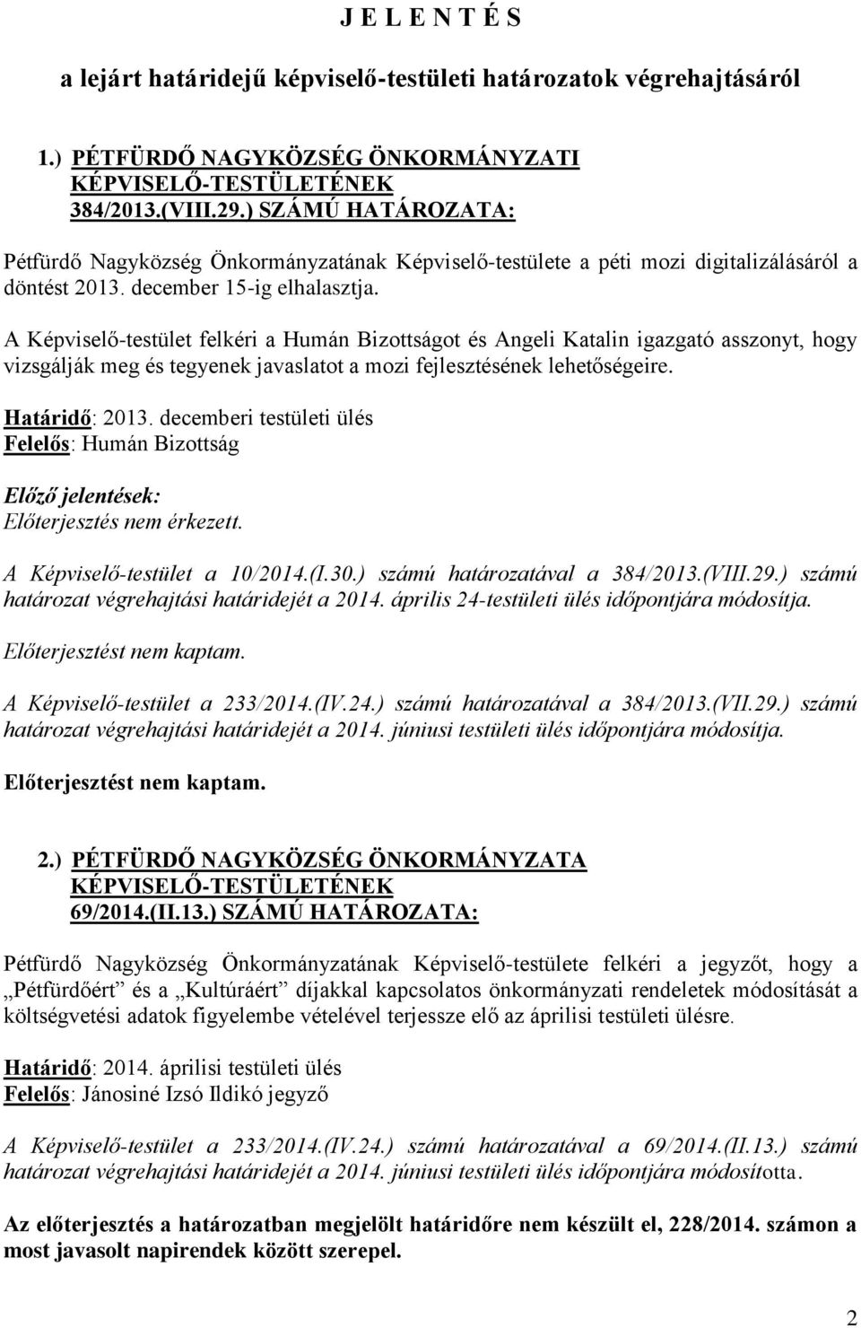 A Képviselő-testület felkéri a Humán Bizottságot és Angeli Katalin igazgató asszonyt, hogy vizsgálják meg és tegyenek javaslatot a mozi fejlesztésének lehetőségeire. Határidő: 2013.