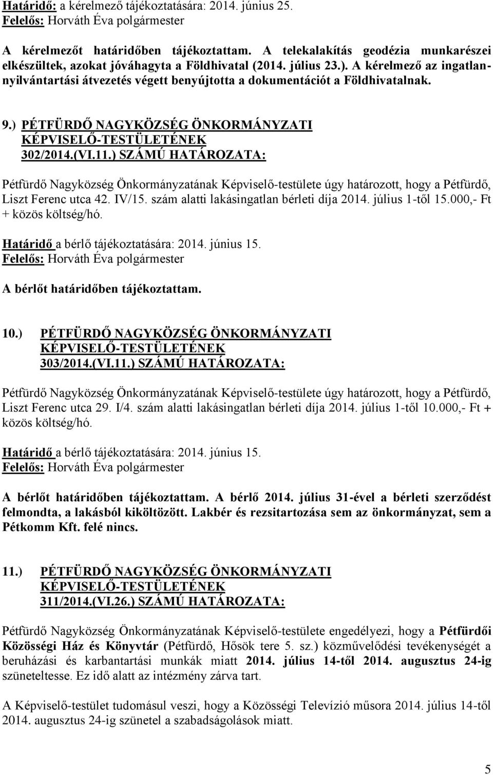 ) SZÁMÚ HATÁROZATA: Pétfürdő Nagyközség Önkormányzatának Képviselő-testülete úgy határozott, hogy a Pétfürdő, Liszt Ferenc utca 42. IV/15. szám alatti lakásingatlan bérleti díja 2014. július 1-től 15.