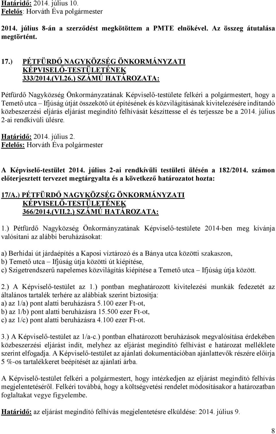 indítandó közbeszerzési eljárás eljárást megindító felhívását készíttesse el és terjessze be a 2014. július 2-ai rendkívüli ülésre. Határidő: 2014. július 2. A Képviselő-testület 2014.