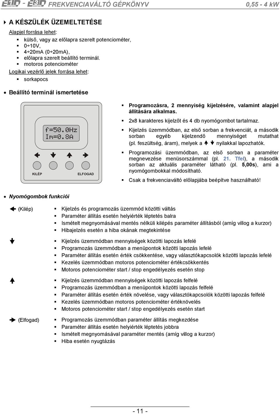 8A ELFOGAD Programozásra, 2 mennyiség kijelzésére, valamint alapjel állítására alkalmas. 2x8 karakteres kijelzőt és 4 db nyomógombot tartalmaz.