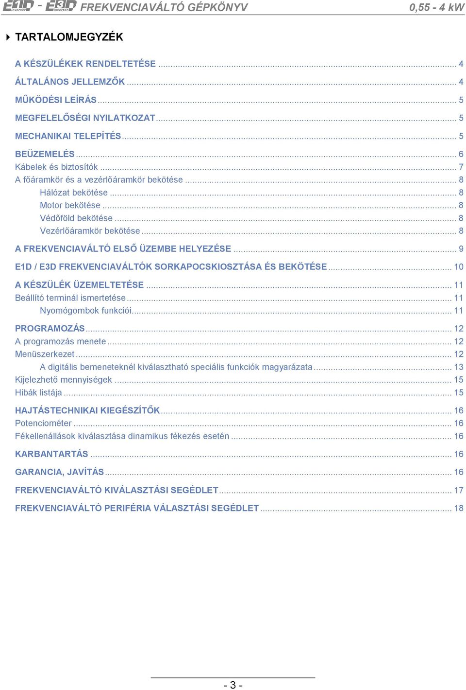 .. 9 E1D / E3D FREKVENCIAVÁLTÓK SORKAPOCSKIOSZTÁSA ÉS BEKÖTÉSE... 10 A KÉSZÜLÉK ÜZEMELTETÉSE... 11 Beállító terminál ismertetése... 11 Nyomógombok funkciói... 11 PROGRAMOZÁS... 12 A programozás menete.