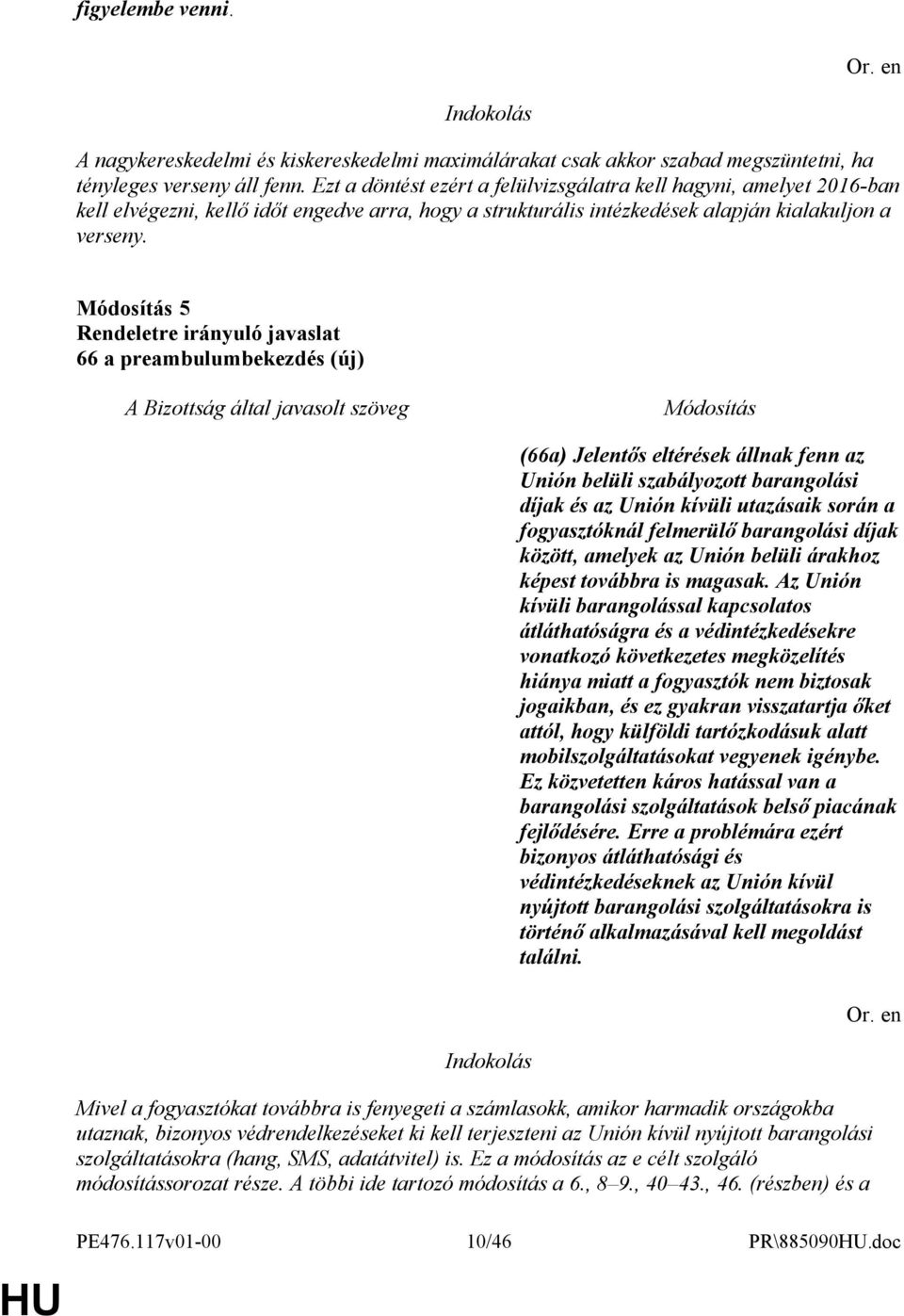 5 66 a preambulumbekezdés (új) Indokolás (66a) Jelentős eltérések állnak fenn az Unión belüli szabályozott barangolási díjak és az Unión kívüli utazásaik során a fogyasztóknál felmerülő barangolási